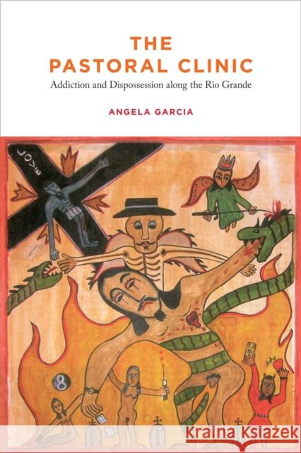 The Pastoral Clinic: Addiction and Dispossession Along the Rio Grande Garcia, Angela 9780520258297 University of California Press - książka
