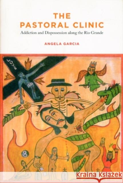 The Pastoral Clinic: Addiction and Dispossession Along the Rio Grande Garcia, Angela 9780520262089 University of California Press - książka