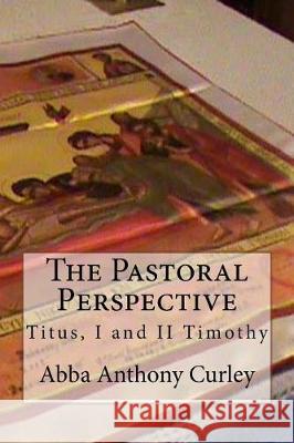 The Pastoral Perspective: Titus, I and II Timothy Abba Anthony Curley 9781976061653 Createspace Independent Publishing Platform - książka
