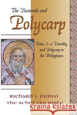 The Pastorals and Polycarp: Titus, 1-2 Timothy, and Polycarp to the Philippians Richard I. Pervo Polycarp 9781598151787 Polebridge Press - książka