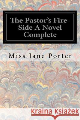 The Pastor's Fire-Side A Novel Complete Jane Porter 9781546574491 Createspace Independent Publishing Platform - książka