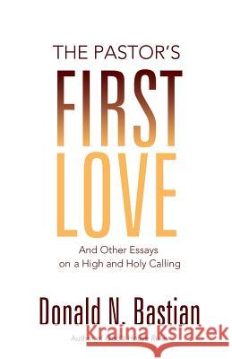 The Pastor's First Love: And Other Essays on a High and Holy Calling Bastian, Donald N. 9781927483466 BPS Books - książka