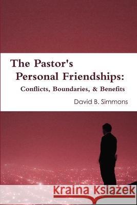 The Pastor\'s Personal Friendships: Conflicts, Boundaries, and Benefits David Simmons 9781304911940 Lulu.com - książka