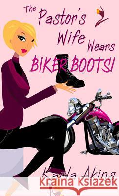 The Pastor's Wife Wears Biker Boots Karla Akins 9781611162820 Harbourlight Books - książka