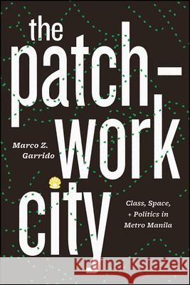 The Patchwork City: Class, Space, and Politics in Metro Manila Marco Z. Garrido 9780226643144 University of Chicago Press - książka