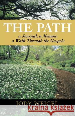The Path: A Journal, a Memoir, a Walk Through the Gospels Weigel, Jody 9781449752972 WestBow Press - książka
