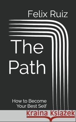 The Path: How to Become Your Best Self Felix Andrew Ruiz 9781516994076 Createspace - książka