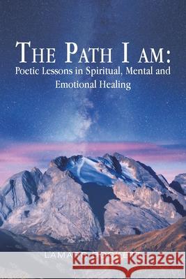 The Path I Am: Poetic Lessons in Spiritual, Mental and Emotional Healing Lamarr Dockett 9781796085303 Xlibris Us - książka