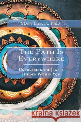 The Path Is Everywhere: Uncovering the Jewels Hidden Within You Matt Licata 9780999056905 Wandering Yogi Press - książka