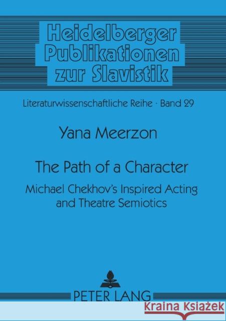 The Path of a Character; Michael Chekhov's Inspired Acting and Theatre Semiotics Meerzon, Yana 9783631530962 Peter Lang AG - książka