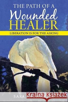 The Path of a Wounded Healer: Liberation Is for the Asking Sara Bachmeier 9781982266462 Balboa Press - książka