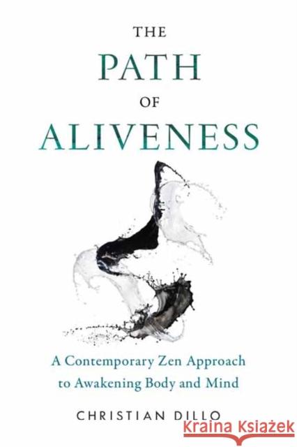 The Path of Aliveness: A Contemporary Zen Approach to Awakening Body and Mind Christian Dillo 9781611809978 Shambhala Publications Inc - książka