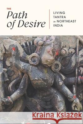 The Path of Desire: Living Tantra in Northeast India Hugh B. Urban 9780226831107 The University of Chicago Press - książka