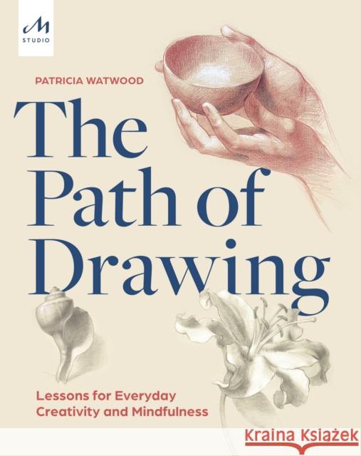 The Path of Drawing: Lessons for Everyday Creativity and Mindfulness Patricia Watwood 9781580935661 Monacelli Press - książka