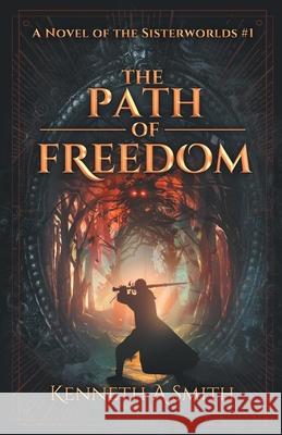 The Path of Freedom: A Novel of the Sisterworlds Kenneth A Smith 9781737822202 Rockhopper Press - książka