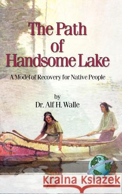 The Path of Handsome Lake: A Model of Recovery for Native People (Hc) Walle, Alf H. 9781593111298 Iap - Information Age Pub. Inc. - książka