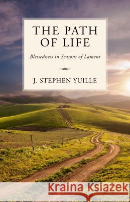 The Path of Life: Blessedness in Seasons of Lament Yuille, J. Stephen 9781601786890 Reformation Heritage Books - książka