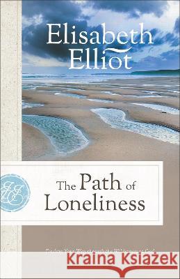 The Path of Loneliness: Finding Your Way Through the Wilderness to God Elisabeth Elliot 9780800745561 Fleming H. Revell Company - książka