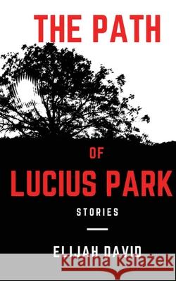 The Path of Lucius Park: Stories Elijah David 9781087938622 Indy Pub - książka