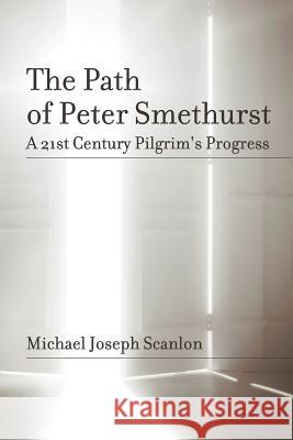 The Path of Peter Smethurst: A 21st Century Pilgrim's Progress Scanlon, Michael 9781612044019 Strategic Book Publishing - książka