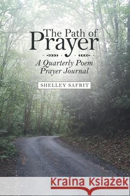The Path of Prayer: A Quarterly Poem Prayer Journal Shelley Safrit 9781973678892 WestBow Press - książka