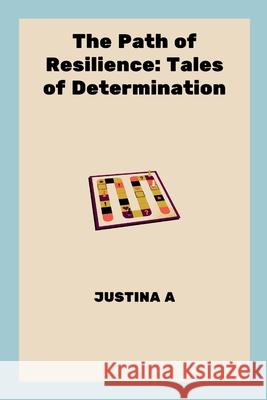 The Path of Resilience: Tales of Determination Justina A 9787296633006 Justina a - książka