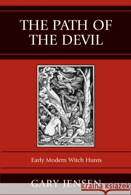 The Path of the Devil: Early Modern Witch Hunts Jensen, Gary 9780742546967 Rowman & Littlefield Publishers - książka