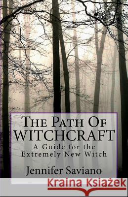 The Path of Witchcraft: A Guide for the Extremely New Witch Jennifer Saviano 9781985250611 Createspace Independent Publishing Platform - książka