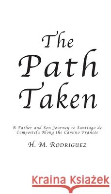 The Path Taken - A Father and Sons Journey to Santiago de Compostella Hector M. Rodriguez 9781735558424 H.M. Rodriguez - książka