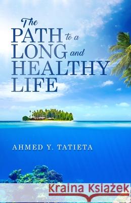 The Path to a Long and Healthy Life Ahmed y. Tatieta 9781734677317 Ahmed Tatieta - książka