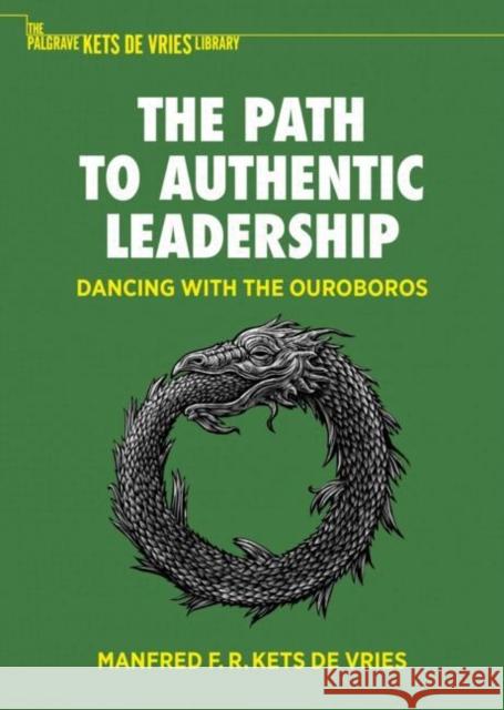 The Path to Authentic Leadership: Dancing with the Ouroboros Manfred F. R. Kets de Vries 9783031046988 Springer International Publishing AG - książka