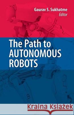 The Path to Autonomous Robots: Essays in Honor of George A. Bekey Sukhatme, Gaurav 9780387857732 Springer - książka