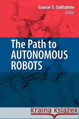 The Path to Autonomous Robots: Essays in Honor of George A. Bekey Sukhatme, Gaurav 9781441946751 Springer - książka