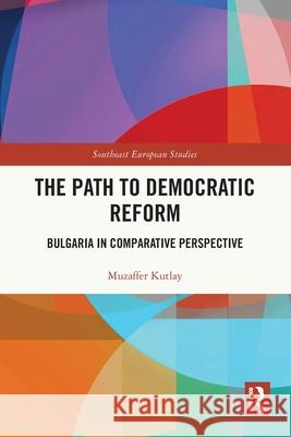 The Path to Democratic Reform: Bulgaria in Comparative Perspective Muzaffer (University of Oxford, UK) Kutlay 9781032361604 Routledge - książka