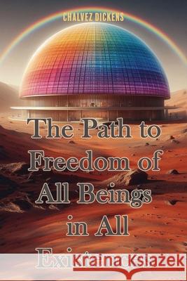 The Path to Freedom of All Beings in All Existences For Forever Chavez Dickens 9781960853882 Liberation's Publishing LLC - książka