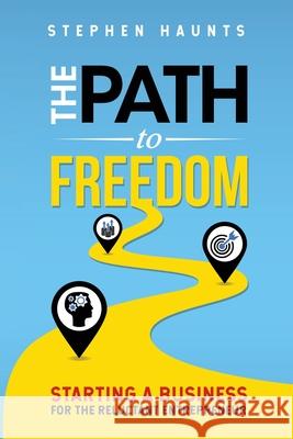 The Path to Freedom: Starting a Business for the Reluctant Entrepreneur Stephen Haunts 9781916906709 Stephen Haunts Ltd - książka