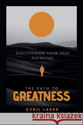 The Path to Greatness: Discovering Your True Potential Cyril Lakes 9798884780620 Independently Published - książka