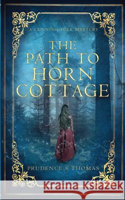 The Path to Horn Cottage: A Cunning Folk Mystery Prudence S. Thomas Susan Cunningham 9781527228559 Prudence S Thomas - książka