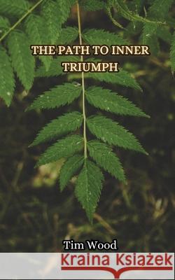 The Path to Inner Triumph Tim Wood 9789916855522 Creative Arts Management Ou - książka