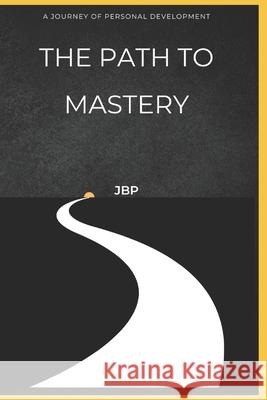 The Path to Mastery: A Journey of Personal Development Jb Penn 9798325680830 Independently Published - książka