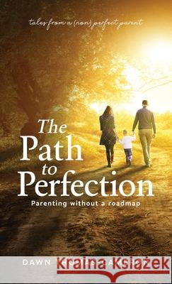 The Path to Perfection: Parenting without a roadmap: tales from a (non) perfect parent Dawn Thomas-Cameron 9781640855205 Author Academy Elite - książka