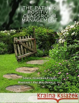 The Path to Positive Classroom Management Sonya Heineman Kunkel Margaret Rae MacDonald 9781484857151 Createspace - książka