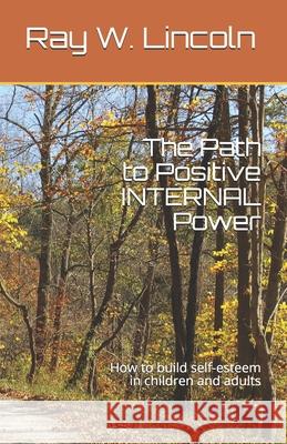 The Path to Positive INTERNAL Power: How to build self-esteem in children and adults Lincoln, Ray W. 9780999634912 Apex Publications - książka