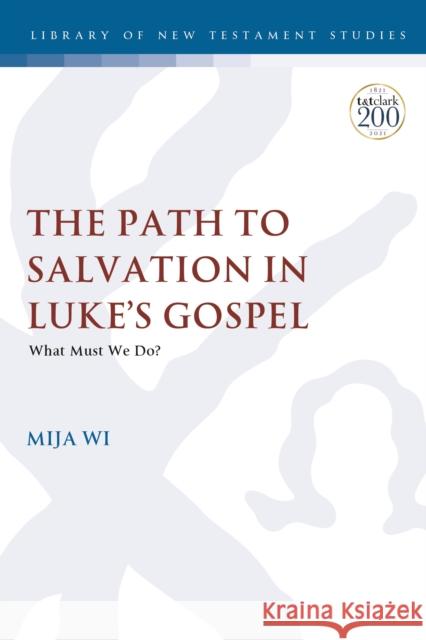 The Path to Salvation in Luke's Gospel: What Must We Do? Mija Wi Chris Keith 9780567700315 T&T Clark - książka