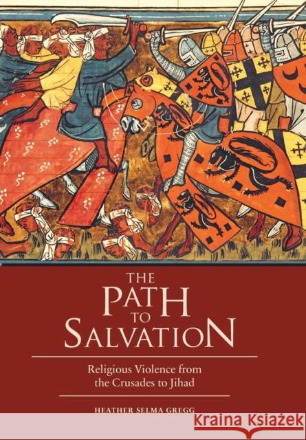 The Path to Salvation: Religious Violence from the Crusades to Jihad Gregg, Heather Selma 9781612346601 Potomac Books - książka