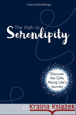 The Path to Serendipity: Discover the Gifts along Life's Journey Allyson Apsey 9781946444714 Dave Burgess Consulting, Inc. - książka