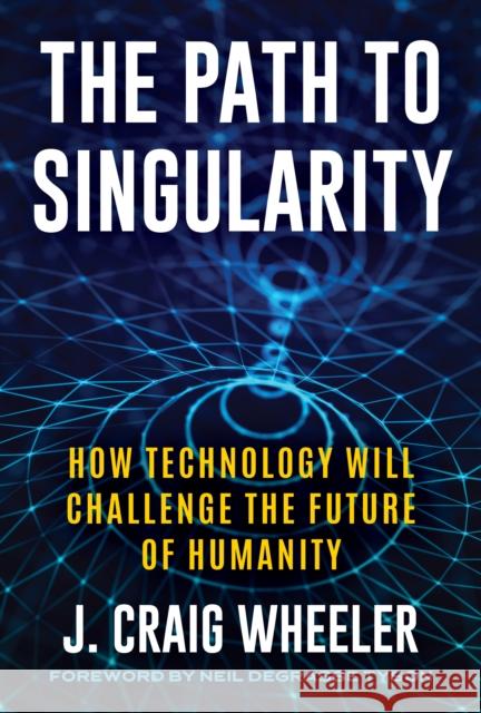 The Path to Singularity: How Technology Will Challenge the Future of Humanity J. Craig Wheeler 9781493085439 Globe Pequot Press - książka