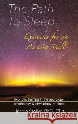 The Path To Sleep, Exercises for an Ancient Skill: Hypnotic training in the neurology, psychology & physiology of sleep Lincoln Stoller 9781999253837 Mind Strength Balance - książka
