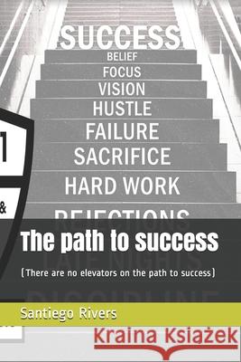 The path to success: (There are no elevators on the path to success) Santiego Rivers 9781737051626 S.Rivers - książka