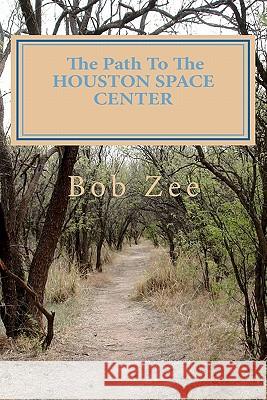 The Path To THE HOUSTON SPACE CENTER: And Stops Along The Way Zee, Bob 9781461098331 Createspace - książka
